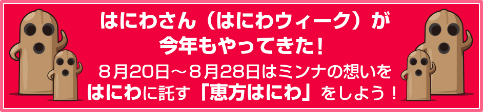 はにわさん(はにわウィーク)が今年もやってきた！8月20日～8月28日はミンナの想いをはにわに託す「恵方はにわ」をしよう！